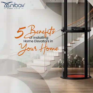 Benefits of Installing Home Elevators in Your Home - Nibav Lifts