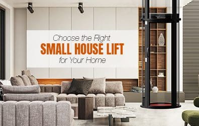 Choose the Right Small House Lift for Your Home