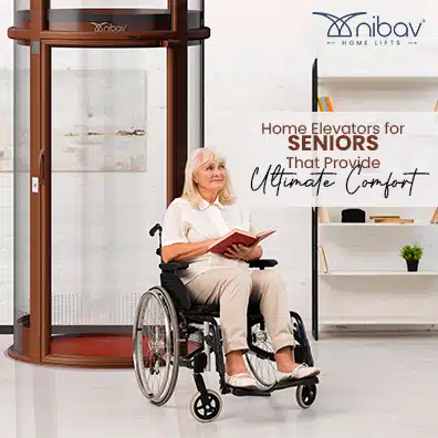Home Elevators for Seniors That Provide Ultimate Comfort - Nibav Lifts